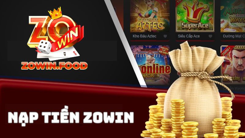 Hướng dẫn nạp tiền ZOWIN đơn giản, bảo mật và nhanh nhất 1 Nạp tiền ZOWIN chơi game thả ga và an toàn