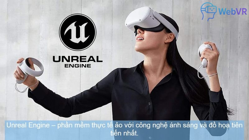 Unreal Engine – phần mềm thực tế ảo với công nghệ ánh sáng và đồ họa tiên tiến nhất.