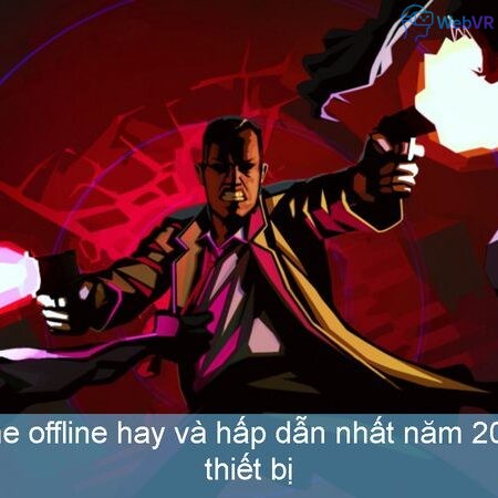 Các game offline hay: Top 15 game hấp dẫn 2025 cho mọi thiết bị