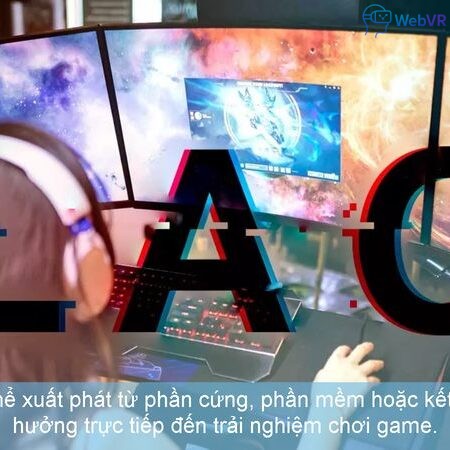 Lag game có thể xuất phát từ phần cứng, phần mềm hoặc kết nối mạng, ảnh hưởng trực tiếp đến trải nghiệm chơi game.