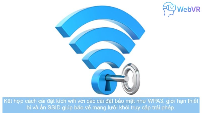 Kết hợp cách cài đặt kích wifi với các cài đặt bảo mật như WPA3, giới hạn thiết bị và ẩn SSID giúp bảo vệ mạng lưới khỏi truy cập trái phép.