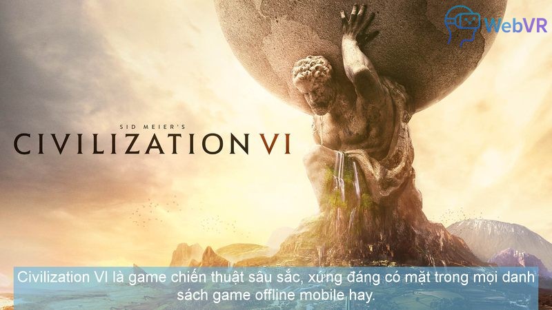 Civilization VI là game chiến thuật sâu sắc, xứng đáng có mặt trong mọi danh sách game offline mobile hay.