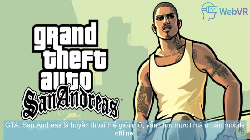 GTA: San Andreas là huyền thoại thế giới mở, vẫn chơi mượt mà ở bản mobile offline.