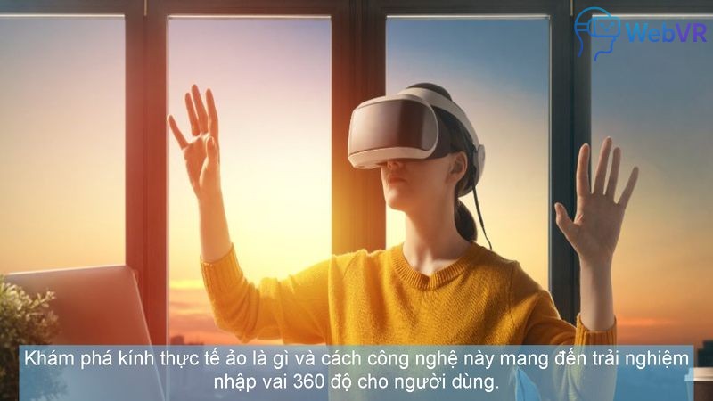 Khám phá kính thực tế ảo là gì và cách công nghệ này mang đến trải nghiệm nhập vai 360 độ cho người dùng.