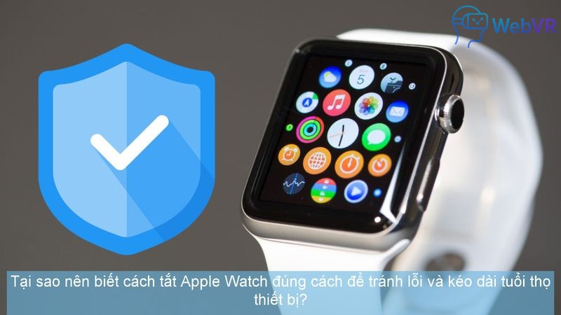 Tại sao nên biết cách tắt Apple Watch đúng cách để tránh lỗi và kéo dài tuổi thọ thiết bị?