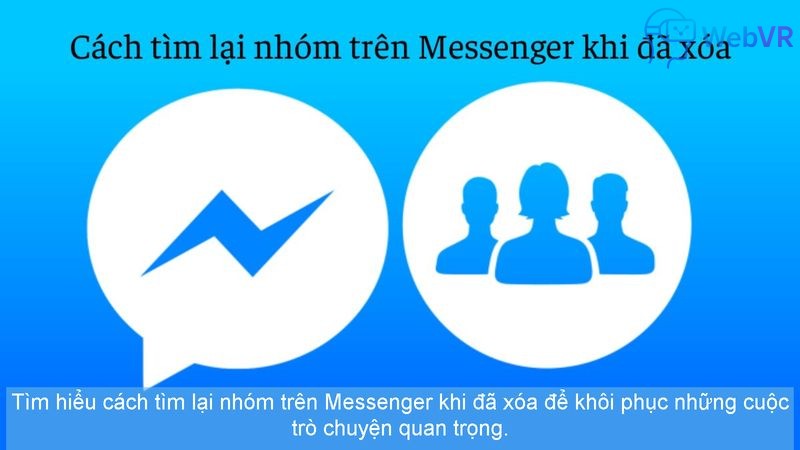 Tìm hiểu cách tìm lại nhóm trên Messenger khi đã xóa để khôi phục những cuộc trò chuyện quan trọng.