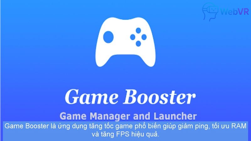 Game Booster là ứng dụng tăng tốc game phổ biến giúp giảm ping, tối ưu Ram và tăng FPS hiệu quả
