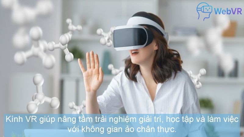 Kính VR giúp nâng tầm trải nghiệm giải trí, học tập và làm việc với không gian ảo chân thực.