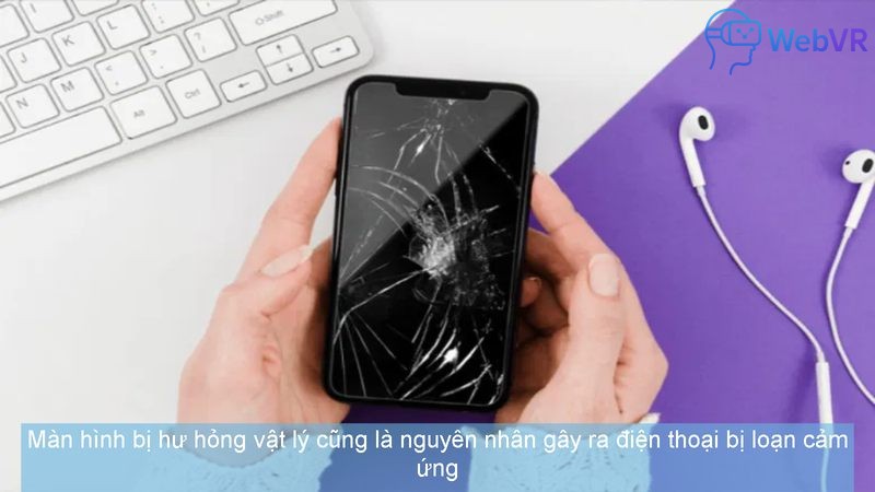 Màn hình bị hư hỏng vật lý cũng là nguyên nhân gây ra điện thoại bị loạn cảm ứng