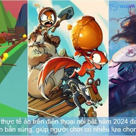 Game thực tế ảo trên điện thoại: Trải nghiệm tương tác đỉnh cao 2025