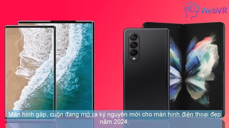 Màn hình gập, cuộn đang mở ra kỷ nguyên mới cho màn hình điện thoại đẹp năm 2024.