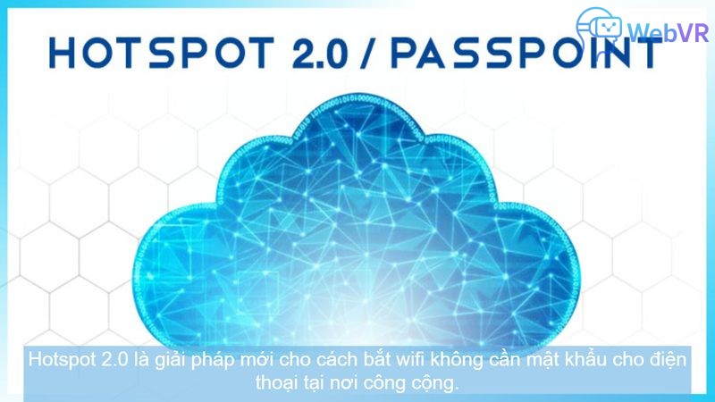 Hotspot 2.0 là giải pháp mới cho cách bắt wifi không cần mật khẩu cho điện thoại tại nơi công cộng.