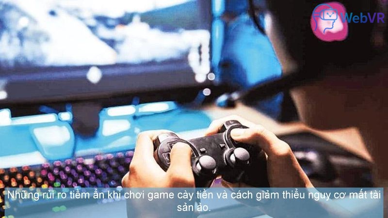Những rủi ro tiềm ẩn khi chơi game cày tiền và cách giảm thiểu nguy cơ mất tài sản ảo.