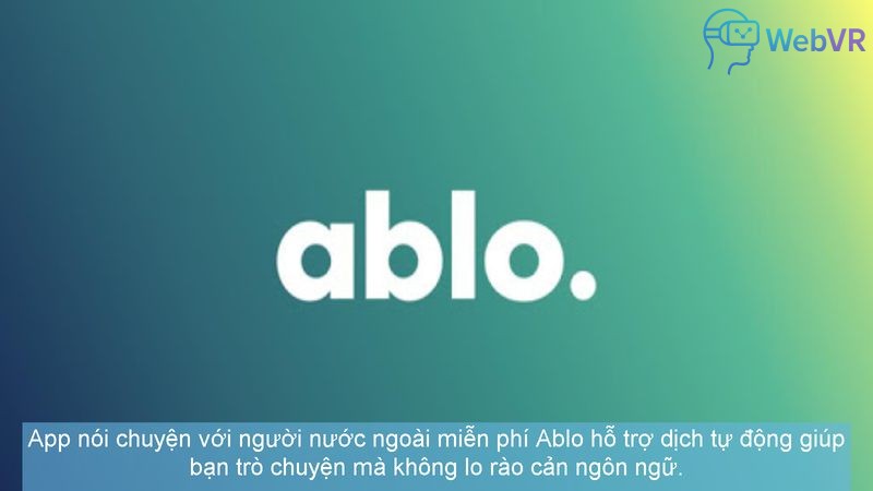 App nói chuyện với người nước ngoài miễn phí Ablo hỗ trợ dịch tự động giúp bạn trò chuyện mà không lo rào cản ngôn ngữ.