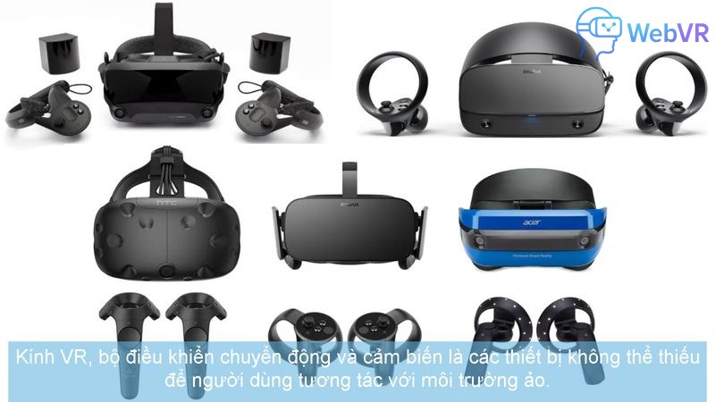Kính VR, bộ điều khiển chuyển động và cảm biến là các thiết bị không thể thiếu để người dùng tương tác với môi trường ảo.