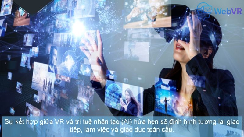 Sự kết hợp giữa VR và trí tuệ nhân tạo (AI) hứa hẹn sẽ định hình tương lai giao tiếp, làm việc và giáo dục toàn cầu.