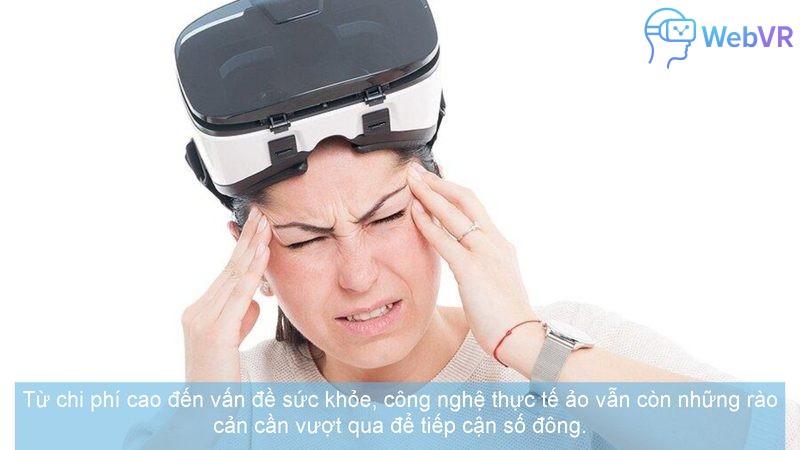 Từ chi phí cao đến vấn đề sức khỏe, công nghệ thực tế ảo vẫn còn những rào cản cần vượt qua để tiếp cận số đông.