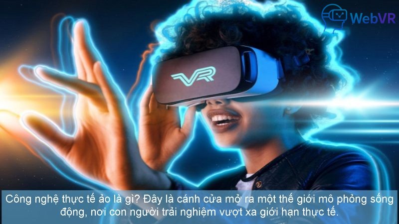 Công nghệ thực tế ảo là gì? Đây là cánh cửa mở ra một thế giới mô phỏng sống động, nơi con người trải nghiệm vượt xa giới hạn thực tế.